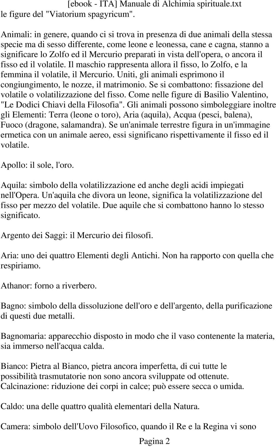 preparati in vista dell'opera, o ancora il fisso ed il volatile. Il maschio rappresenta allora il fisso, lo Zolfo, e la femmina il volatile, il Mercurio.