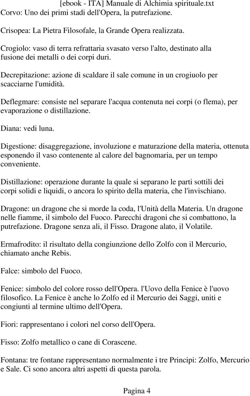 Decrepitazione: azione di scaldare il sale comune in un crogiuolo per scacciarne l'umidità. Deflegmare: consiste nel separare l'acqua contenuta nei corpi (o flema), per evaporazione o distillazione.