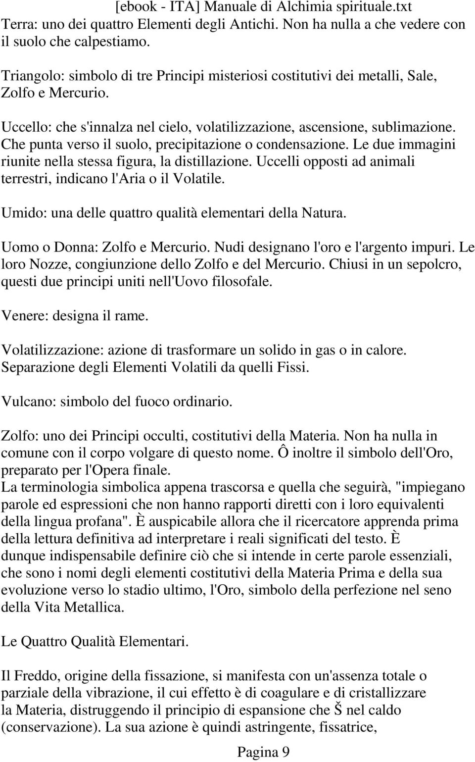 Uccelli opposti ad animali terrestri, indicano l'aria o il Volatile. Umido: una delle quattro qualità elementari della Natura. Uomo o Donna: Zolfo e Mercurio. Nudi designano l'oro e l'argento impuri.