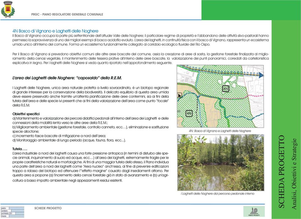 L area dei laghetti, in continuità fisica con il bosco di Vignano, rappresenta un ecosistema umido unico all interno del comune.