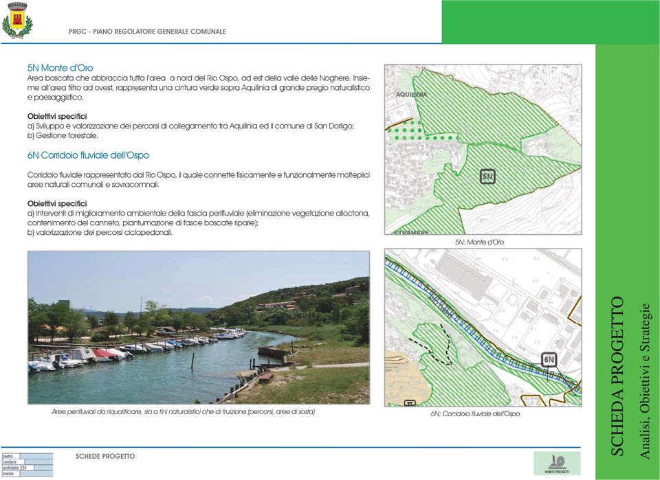 Obiettivi specifici a) Sviluppo e valorizzazione dei percorsi di collegamento tra Aquilinia ed il comune di San Dorligo; b) Gestione forestale.