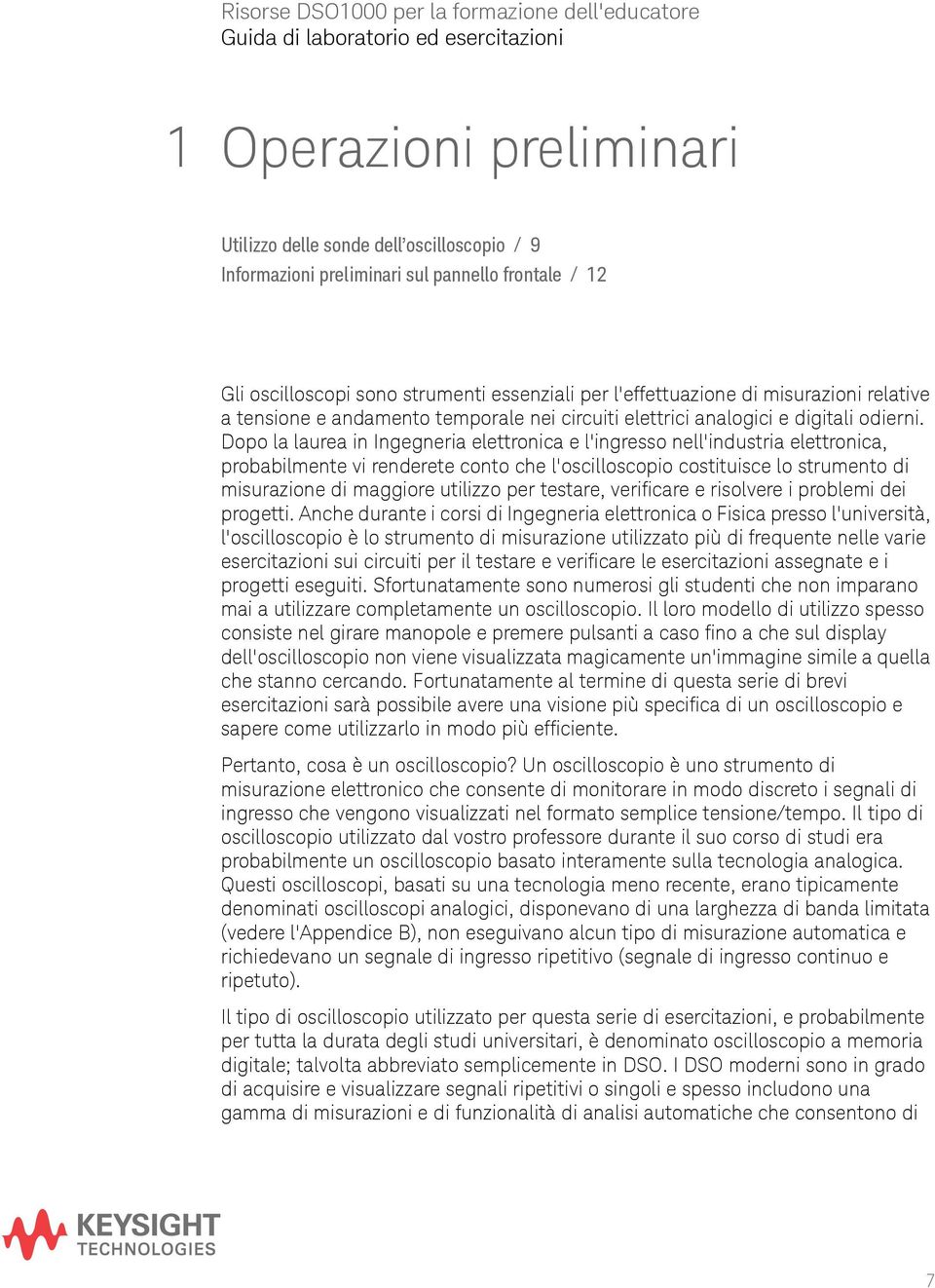 Dopo la laurea in Ingegneria elettronica e l'ingresso nell'industria elettronica, probabilmente vi renderete conto che l'oscilloscopio costituisce lo strumento di misurazione di maggiore utilizzo per