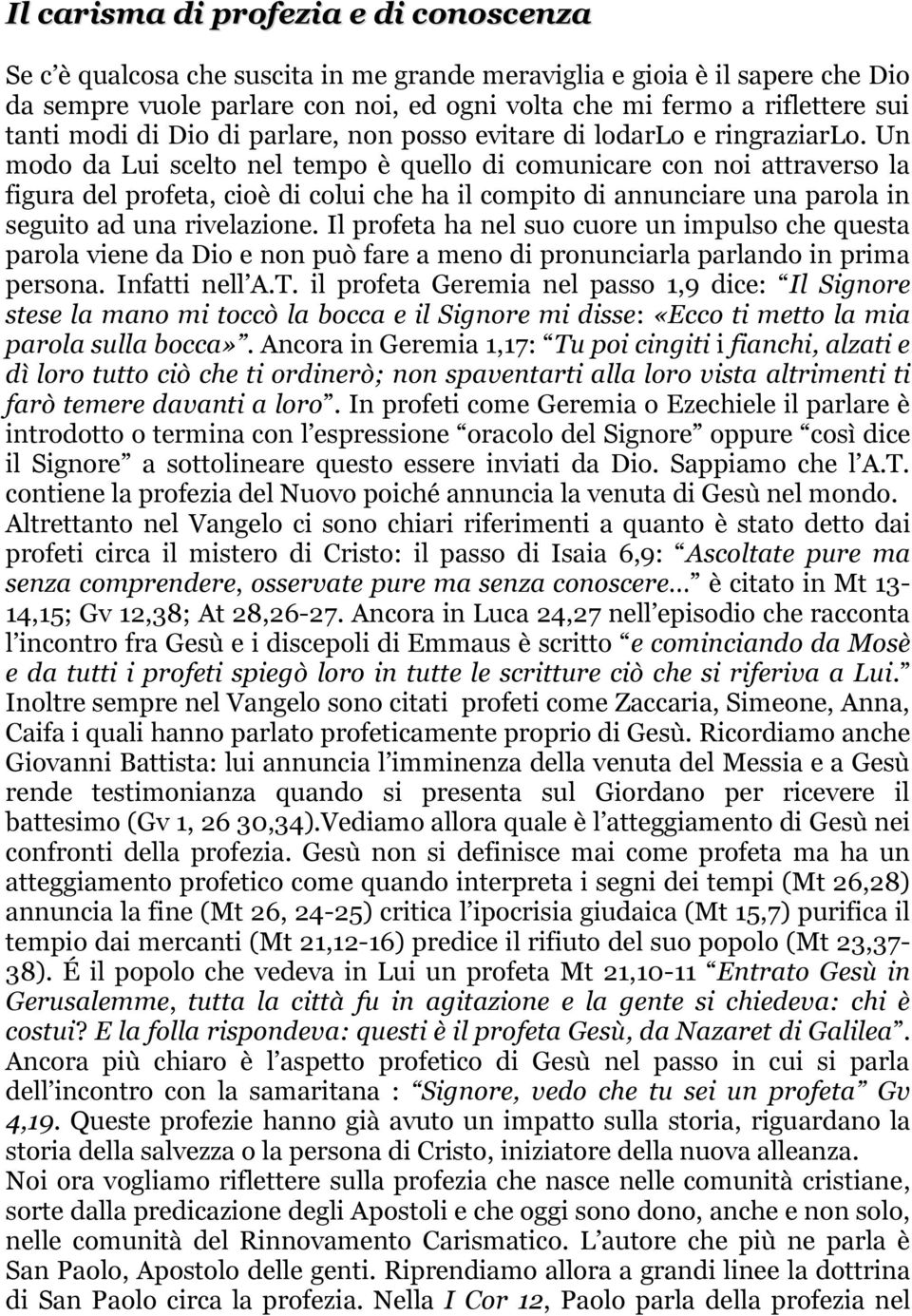 Un modo da Lui scelto nel tempo è quello di comunicare con noi attraverso la figura del profeta, cioè di colui che ha il compito di annunciare una parola in seguito ad una rivelazione.