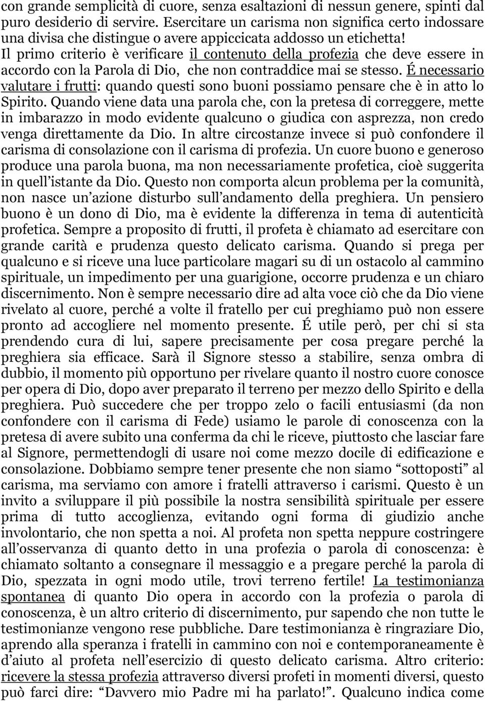 Il primo criterio è verificare il contenuto della profezia che deve essere in accordo con la Parola di Dio, che non contraddice mai se stesso.