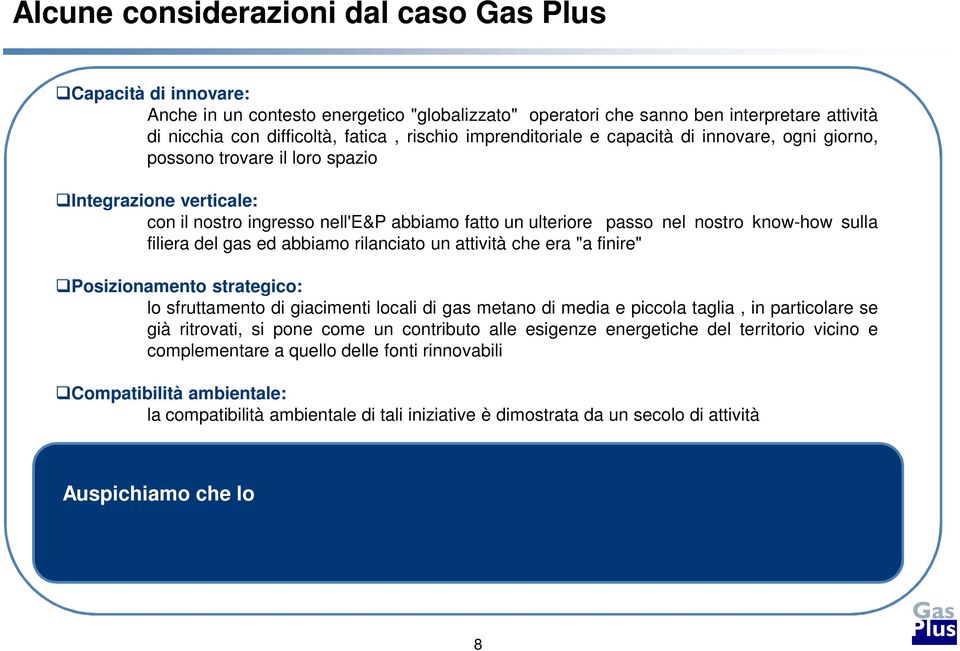 filiera del gas ed abbiamo rilanciato un attività che era "a finire" Posizionamento strategico: lo sfruttamento di giacimenti locali di gas metano di media e piccola taglia, in particolare se già