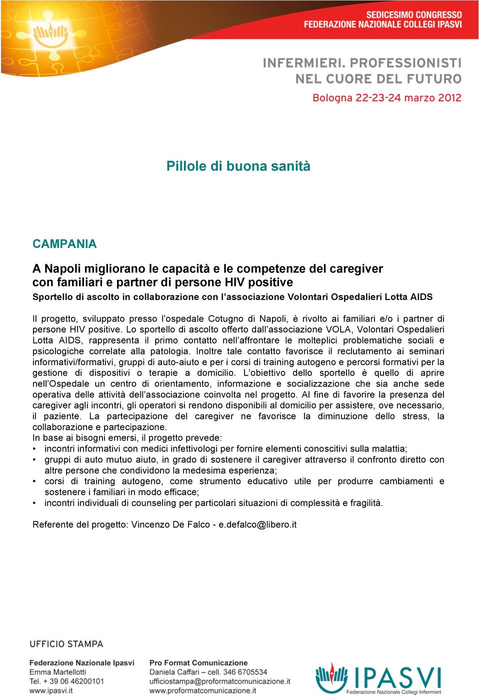 Lo sportello di ascolto offerto dall associazione VOLA, Volontari Ospedalieri Lotta AIDS, rappresenta il primo contatto nell affrontare le molteplici problematiche sociali e psicologiche correlate