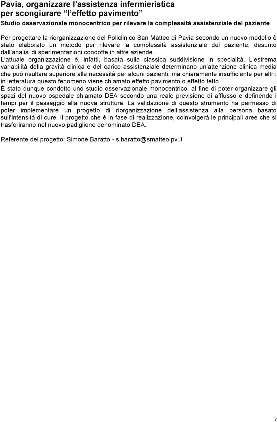 sperimentazioni condotte in altre aziende. L attuale organizzazione è, infatti, basata sulla classica suddivisione in specialità.