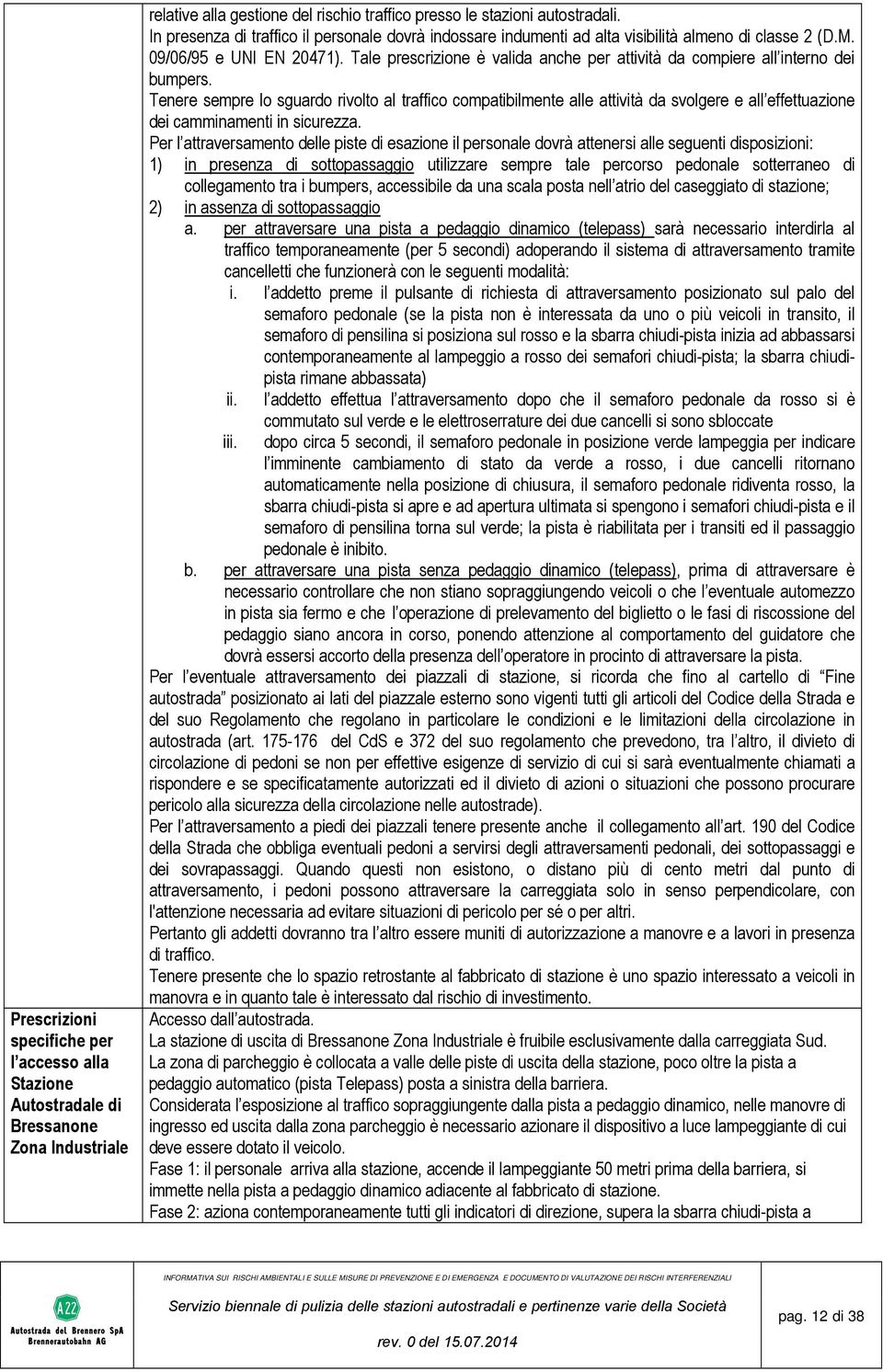 Tale prescrizione è valida anche per attività da compiere all interno dei bumpers.