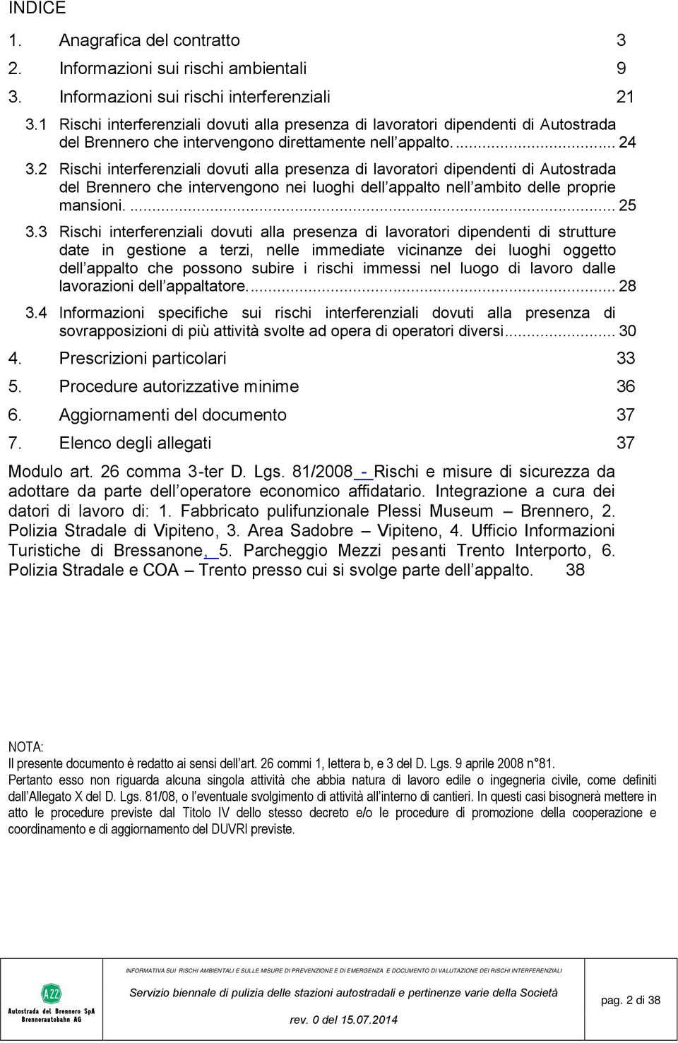 2 Rischi interferenziali dovuti alla presenza di lavoratori dipendenti di Autostrada del Brennero che intervengono nei luoghi dell appalto nell ambito delle proprie mansioni.... 25 3.