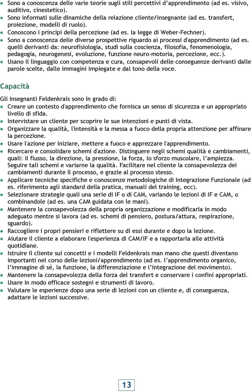 Sono a conoscenza delle diverse prospettive riguardo ai processi d'apprendimento (ad es.