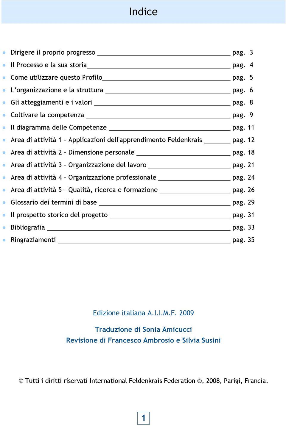 18 Area di attività 3 Organizzazione del lavoro pag. 21 Area di attività 4 Organizzazione professionale pag. 24 Area di attività 5 Qualità, ricerca e formazione pag.