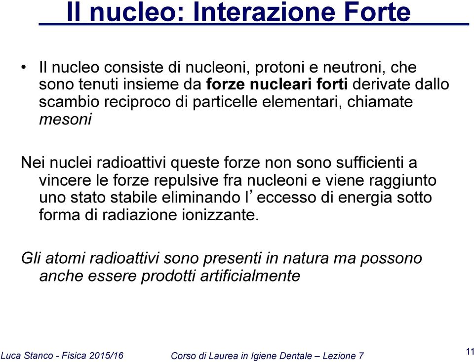 sufficienti a vincere le forze repulsive fra nucleoni e viene raggiunto uno stato stabile eliminando l eccesso di energia