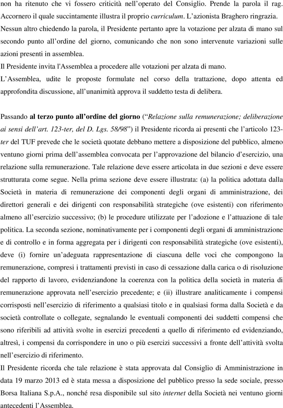 presenti in assemblea. Il Presidente invita l'assemblea a procedere alle votazioni per alzata di mano.