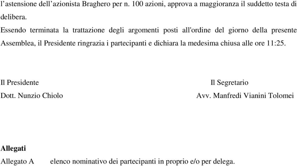 Presidente ringrazia i partecipanti e dichiara la medesima chiusa alle ore 11:25. Il Presidente Dott.