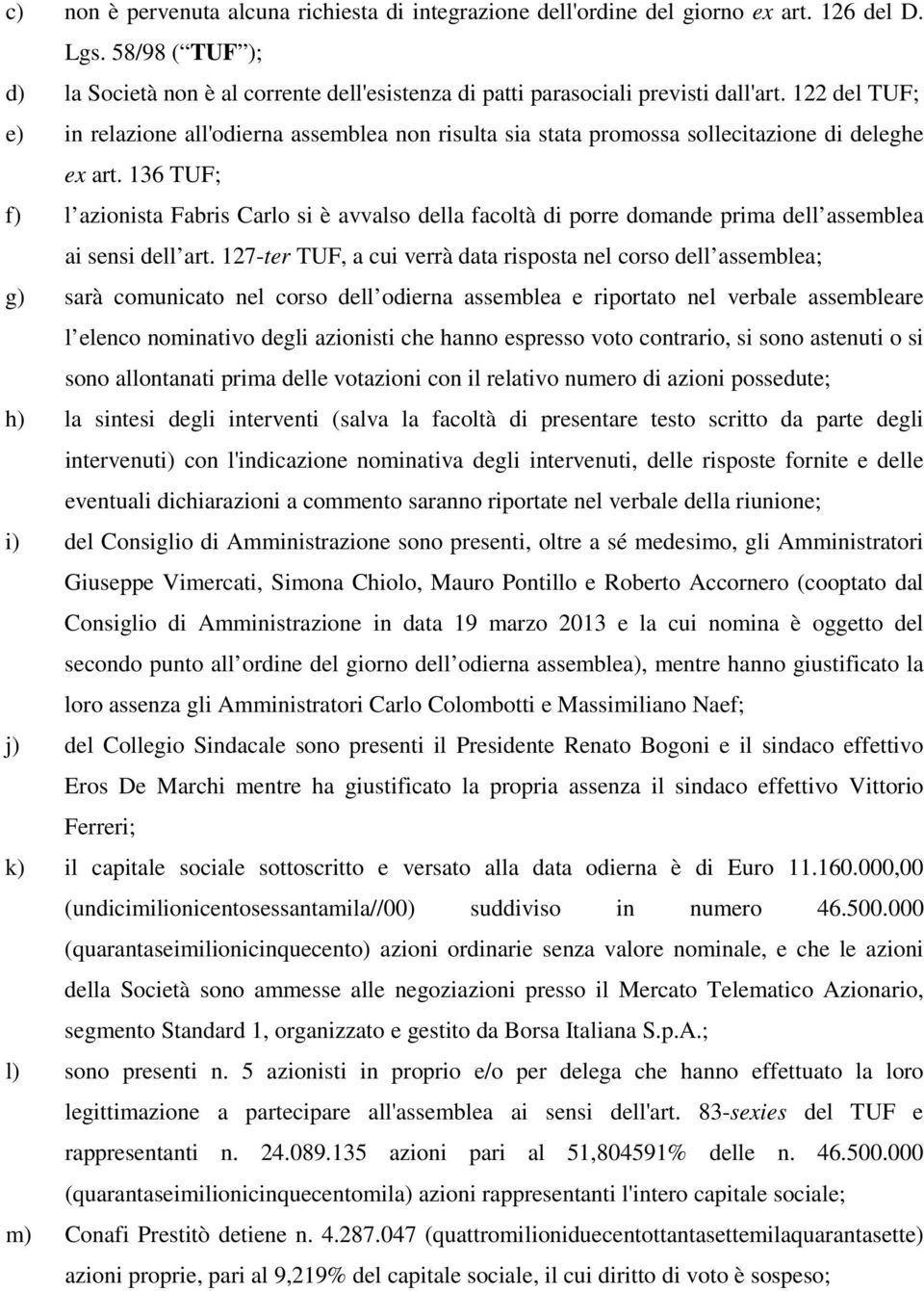 136 TUF; f) l azionista Fabris Carlo si è avvalso della facoltà di porre domande prima dell assemblea ai sensi dell art.