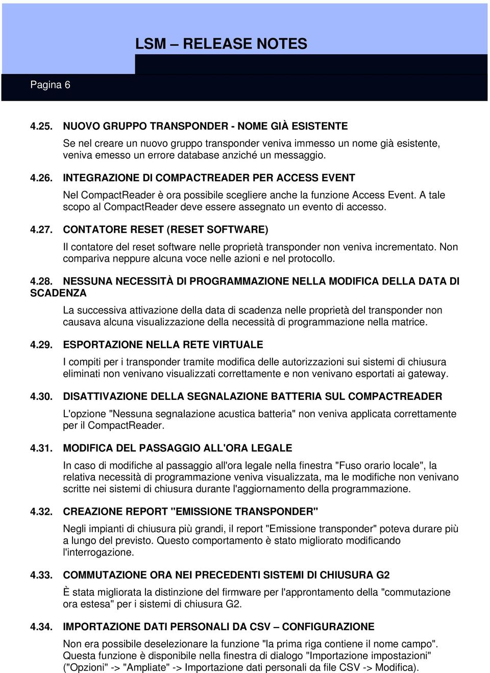 27. CONTATORE RESET (RESET SOFTWARE) Il contatore del reset software nelle proprietà transponder non veniva incrementato. Non compariva neppure alcuna voce nelle azioni e nel protocollo. 4.28.