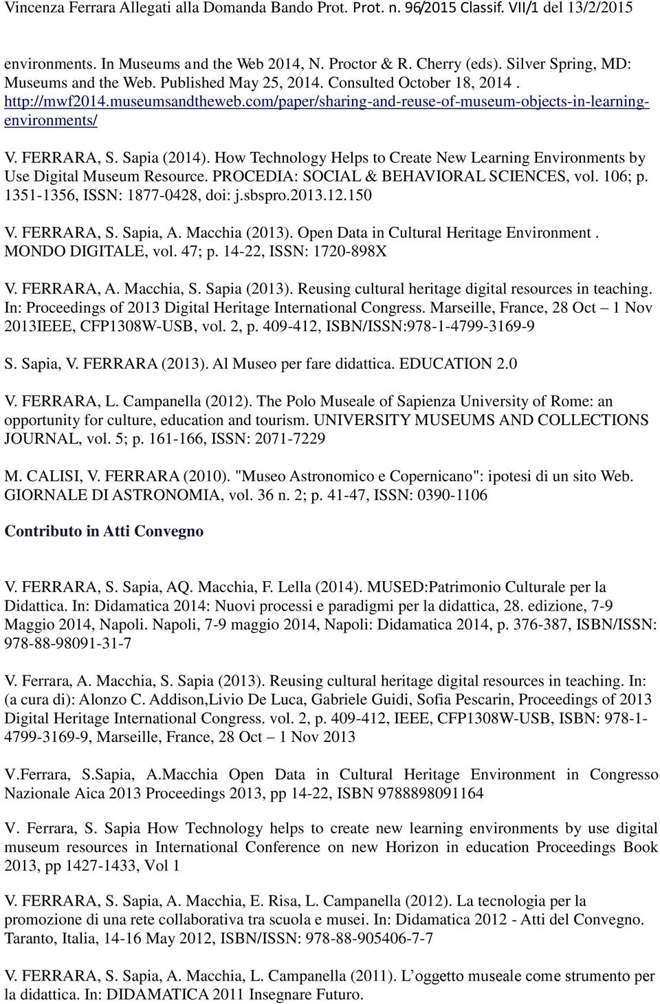 PROCEDIA: SOCIAL & BEHAVIORAL SCIENCES, vol. 106; p. 1351-1356, ISSN: 1877-0428, doi: j.sbspro.2013.12.150 V. FERRARA, S. Sapia, A. Macchia (2013). Open Data in Cultural Heritage Environment.