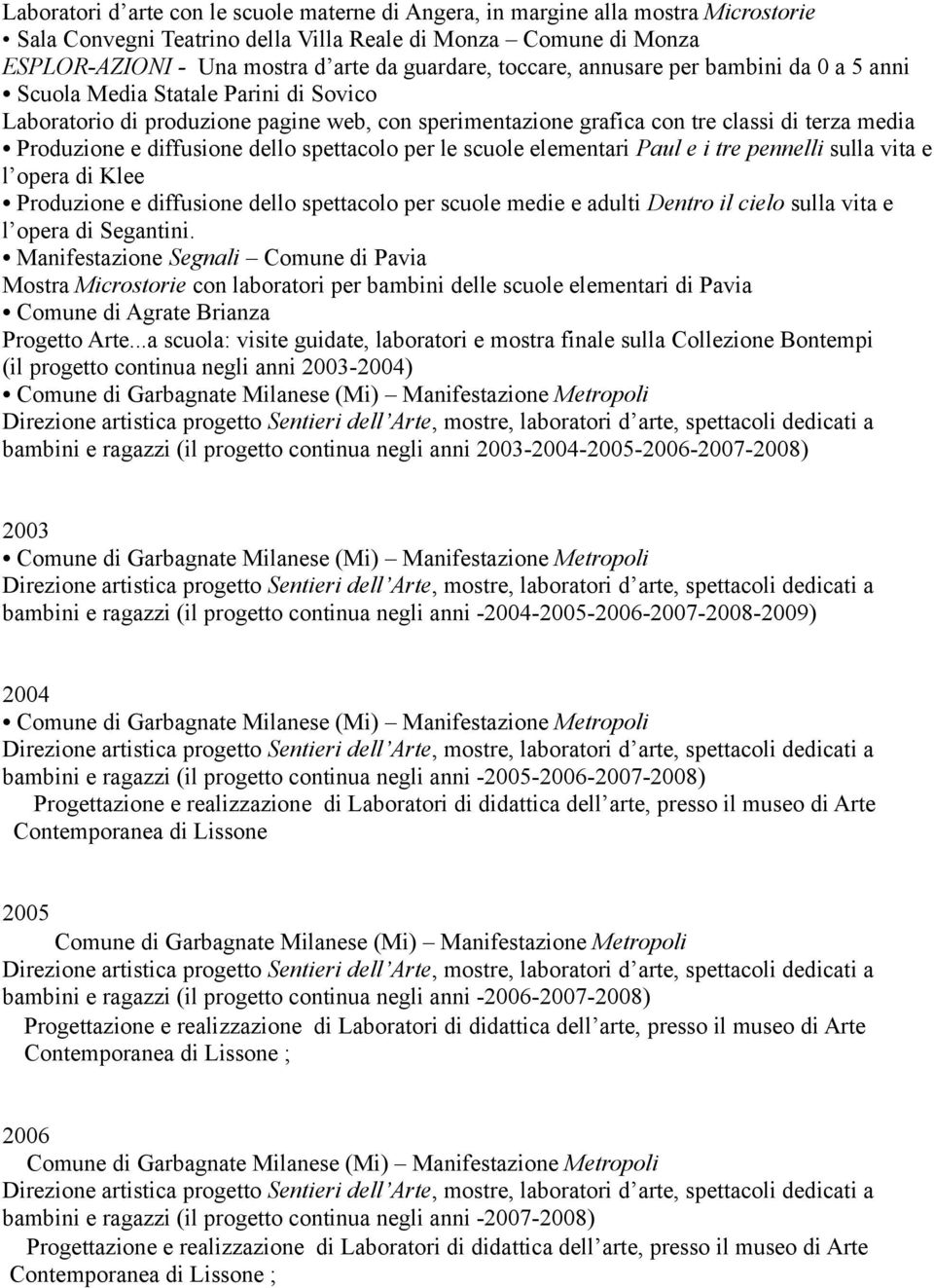 diffusione dello spettacolo per le scuole elementari Paul e i tre pennelli sulla vita e l opera di Klee Produzione e diffusione dello spettacolo per scuole medie e adulti Dentro il cielo sulla vita e