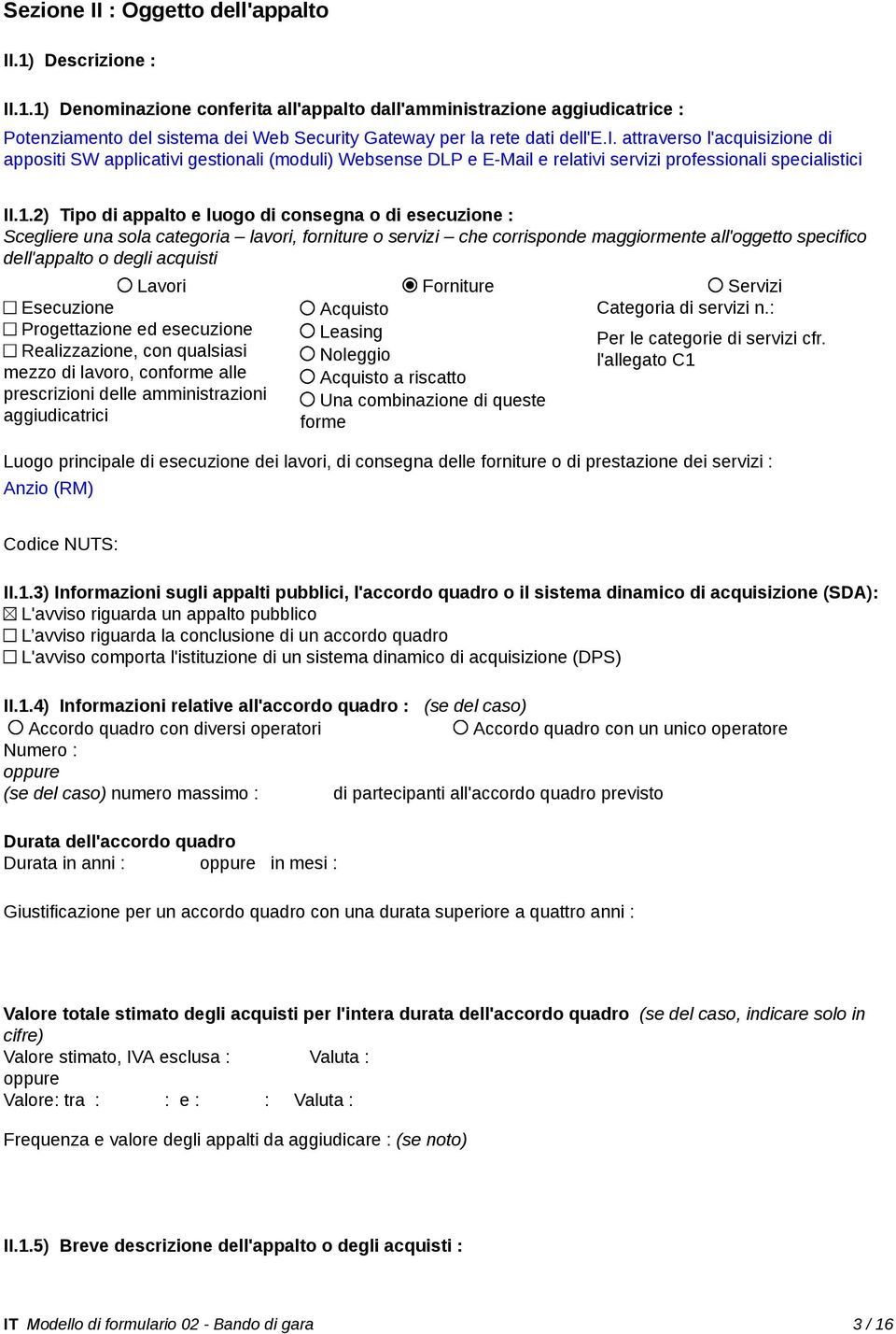 2) Tipo di appalto e luogo di consegna o di esecuzione : Scegliere una sola categoria lavori, forniture o servizi che corrisponde maggiormente all'oggetto specifico dell'appalto o degli acquisti