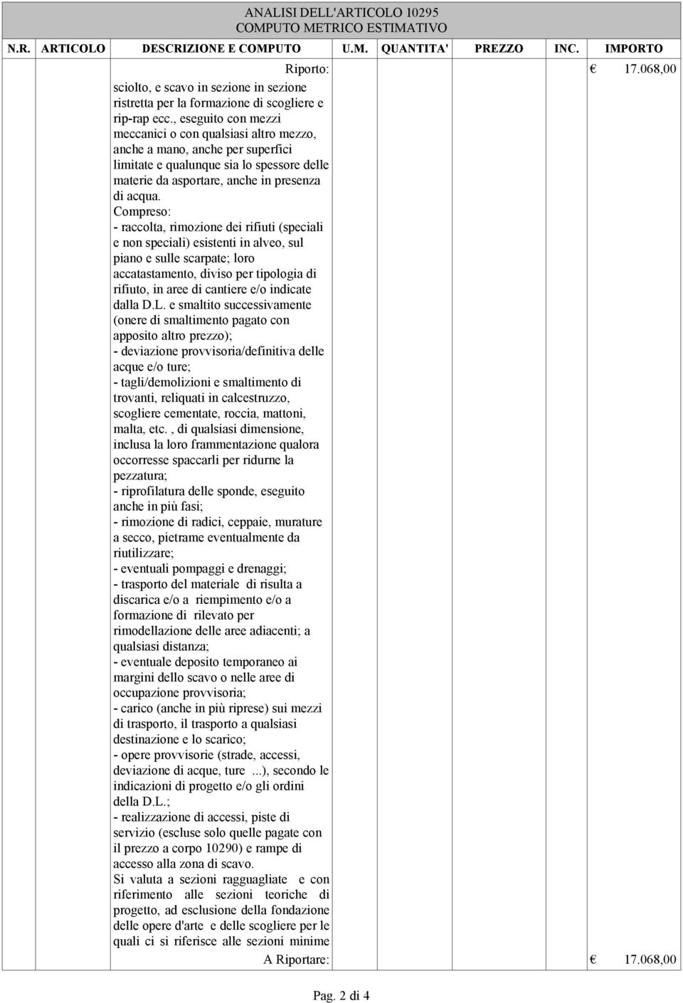 Compreso: - raccolta, rimozione dei rifiuti (speciali e non speciali) esistenti in alveo, sul piano e sulle scarpate; loro accatastamento, diviso per tipologia di rifiuto, in aree di cantiere e/o