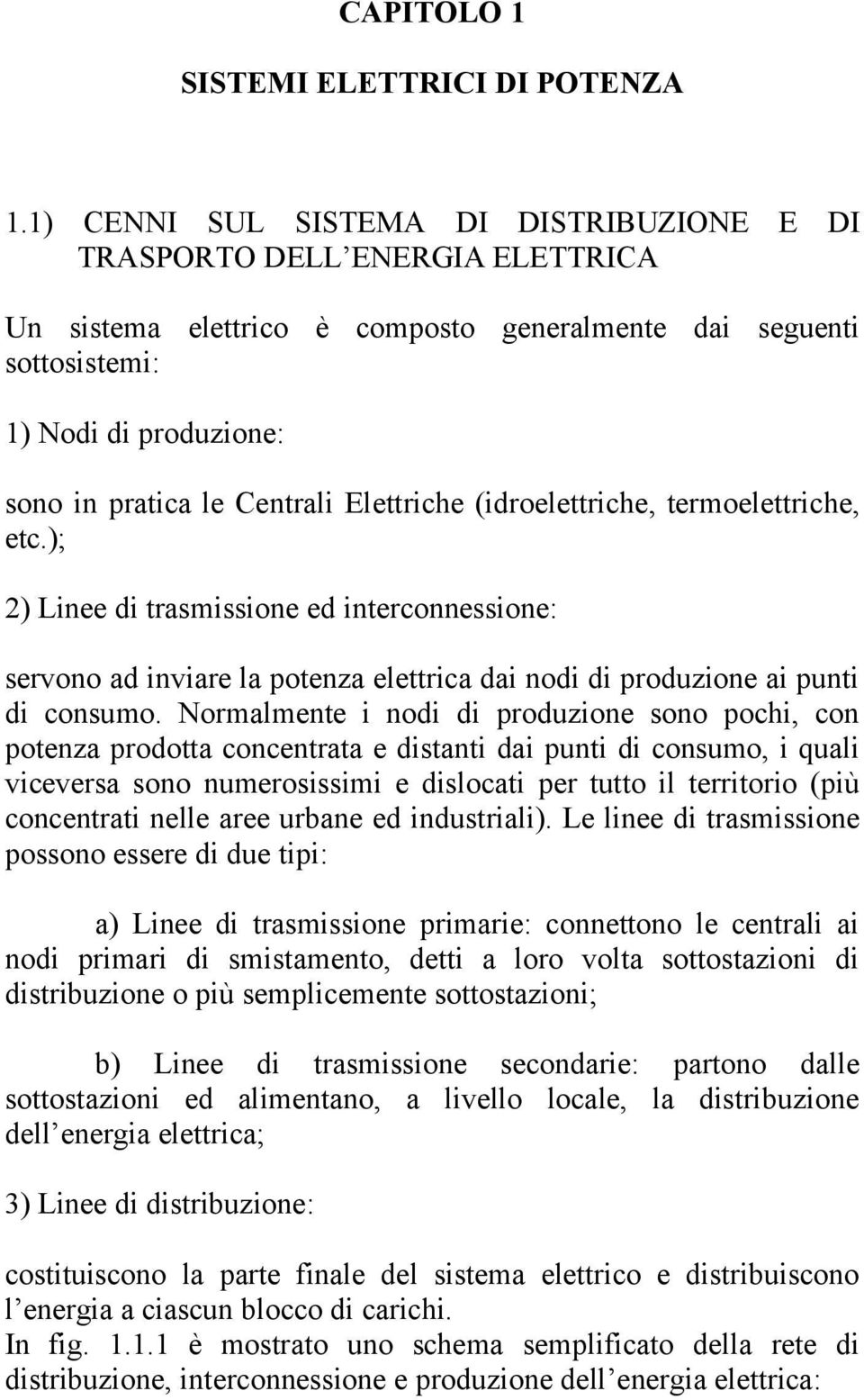 Elettriche (idroelettriche, termoelettriche, etc.); 2) Linee di trasmissione ed interconnessione: servono ad inviare la potenza elettrica dai nodi di produzione ai punti di consumo.