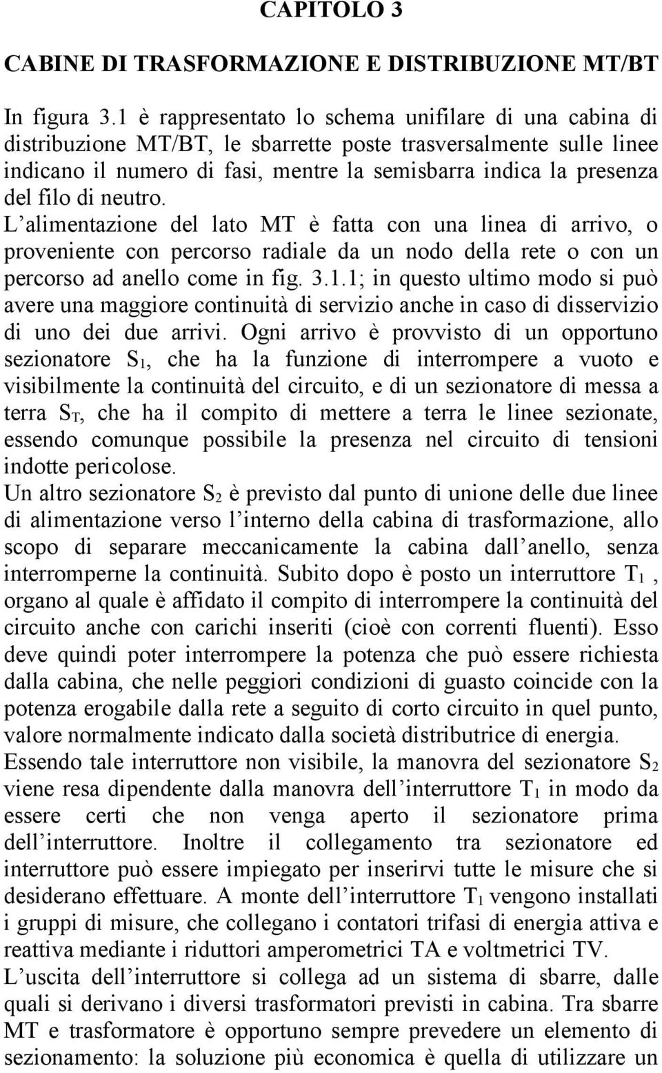 di neutro. L alimentazione del lato MT è fatta con una linea di arrivo, o proveniente con percorso radiale da un nodo della rete o con un percorso ad anello come in fig. 3.1.