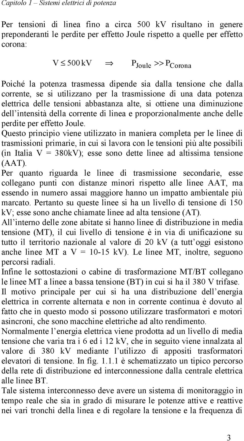 una diminuzione dell intensità della corrente di linea e proporzionalmente anche delle perdite per effetto Joule.