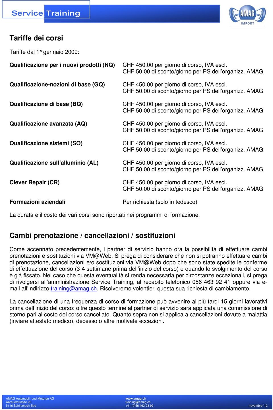 00 per giorno di corso, IVA escl. CHF 50.00 di sconto/giorno per PS dell organizz. AMAG CHF 450.00 per giorno di corso, IVA escl. CHF 50.00 di sconto/giorno per PS dell organizz. AMAG CHF 450.00 per giorno di corso, IVA escl. CHF 50.00 di sconto/giorno per PS dell organizz. AMAG CHF 450.00 per giorno di corso, IVA escl. CHF 50.00 di sconto/giorno per PS dell organizz. AMAG CHF 450.00 per giorno di corso, IVA escl. CHF 50.00 di sconto/giorno per PS dell organizz. AMAG CHF 450.00 per giorno di corso, IVA escl. CHF 50.00 di sconto/giorno per PS dell organizz. AMAG Per richiesta (solo in tedesco) La durata e il costo dei vari corsi sono riportati nei programmi di formazione.