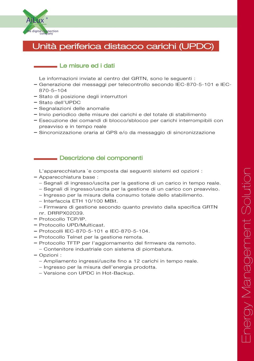 blocco/sblocco per carichi interrompibili con preavviso e in tempo reale Sincronizzazione oraria al GPS e/o da messaggio di sincronizzazione Descrizione dei componenti L apparecchiatura `e composta