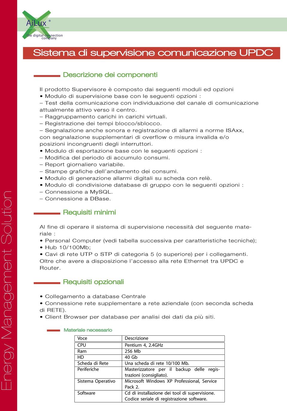 Segnalazione anche sonora e registrazione di allarmi a norme ISAxx, con segnalazione supplementari di overflow o misura invalida e/o posizioni incongruenti degli interruttori.