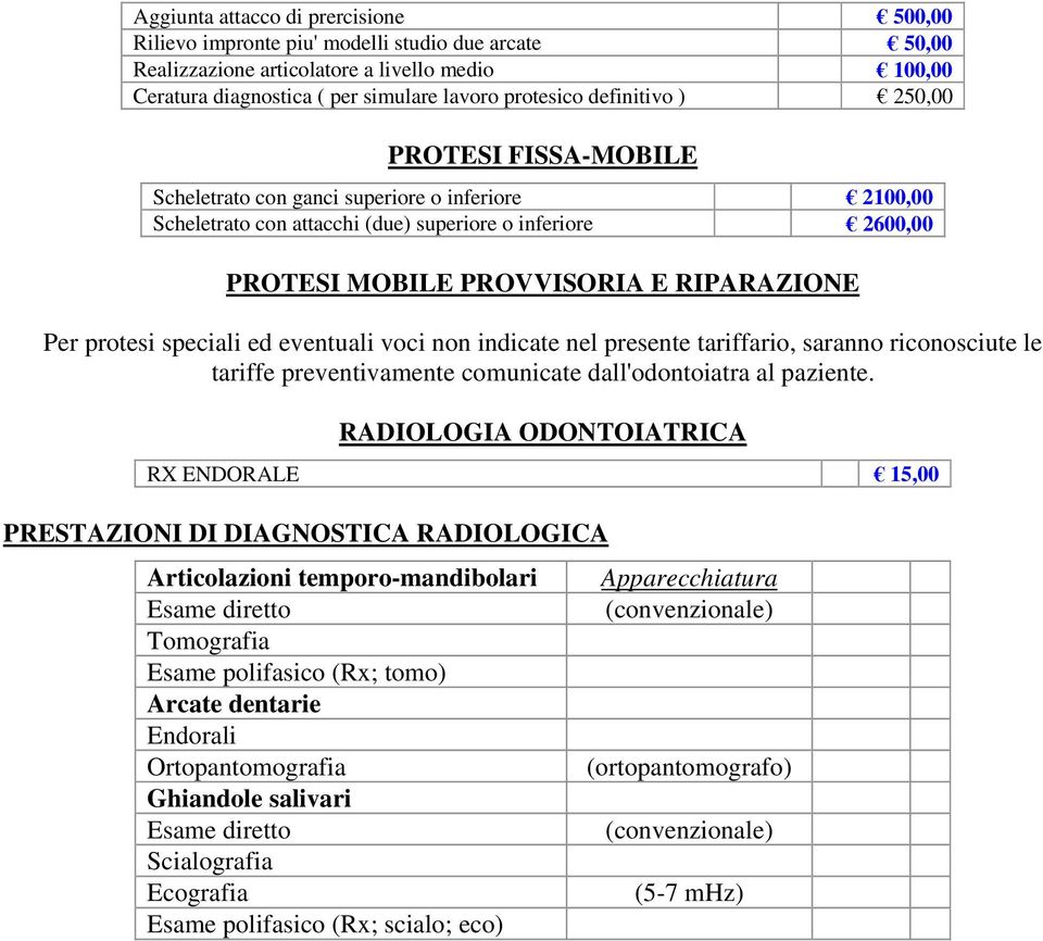 protesi speciali ed eventuali voci non indicate nel presente tariffario, saranno riconosciute le tariffe preventivamente comunicate dall'odontoiatra al paziente.