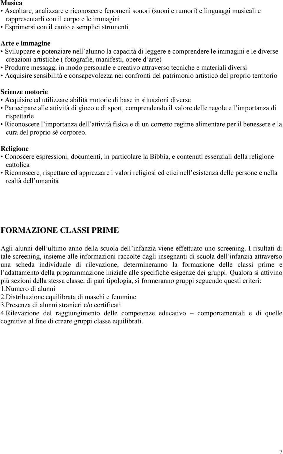 personale e creativo attraverso tecniche e materiali diversi Acquisire sensibilità e consapevolezza nei confronti del patrimonio artistico del proprio territorio Scienze motorie Acquisire ed