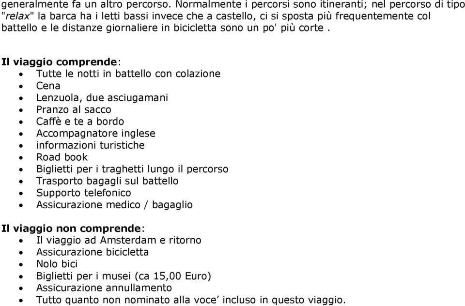 bicicletta sono un po' più corte.