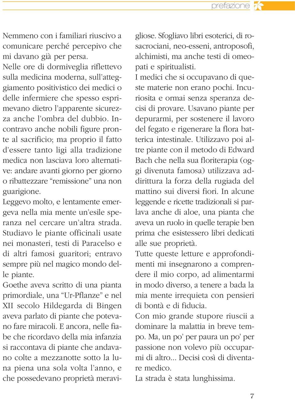 Incontravo anche nobili figure pronte al sacrificio; ma proprio il fatto d essere tanto ligi alla tradizione medica non lasciava loro alternative: andare avanti giorno per giorno o ribattezzare