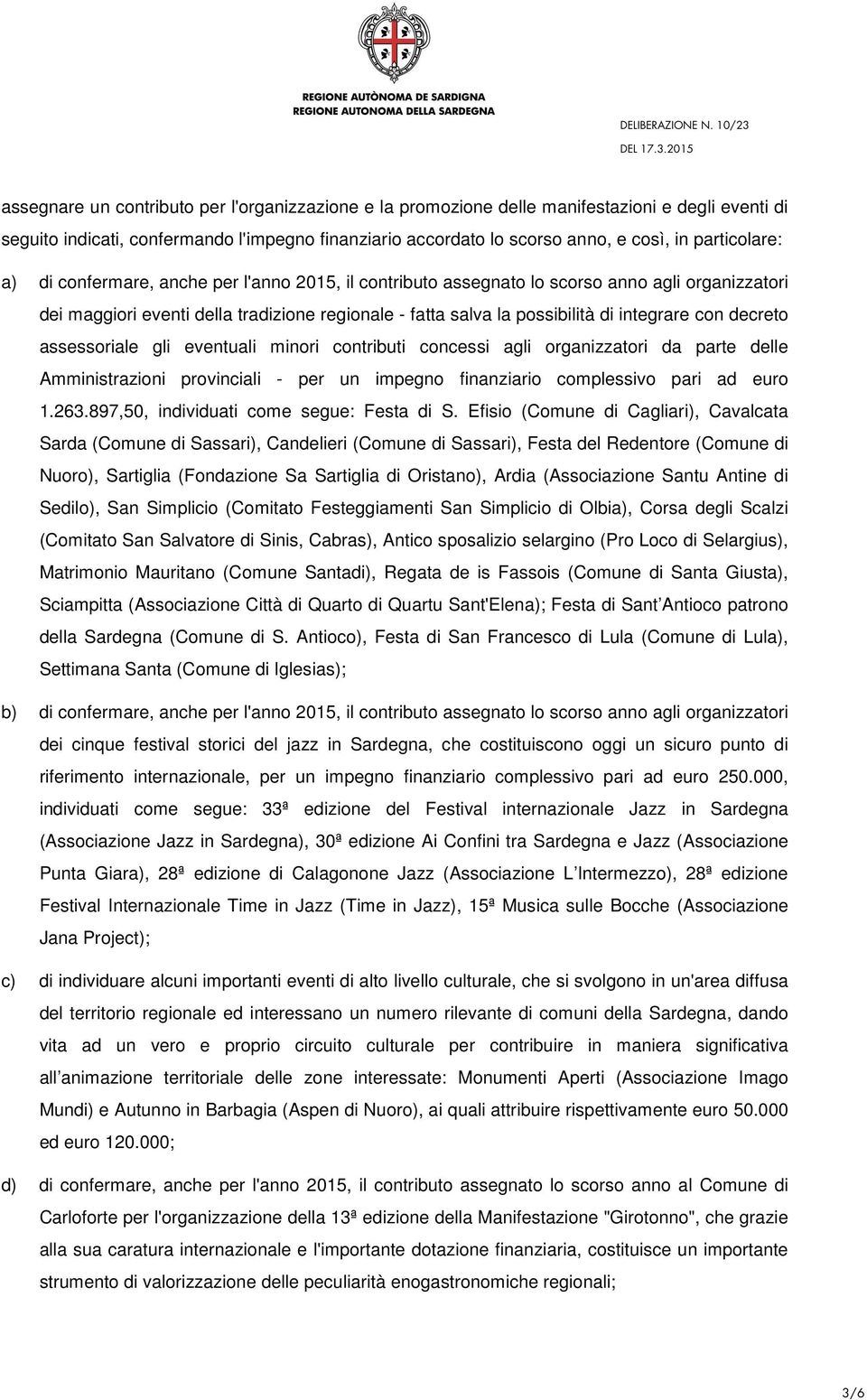 integrare con decreto assessoriale gli eventuali minori contributi concessi agli organizzatori da parte delle Amministrazioni provinciali - per un impegno finanziario complessivo pari ad euro 1.263.