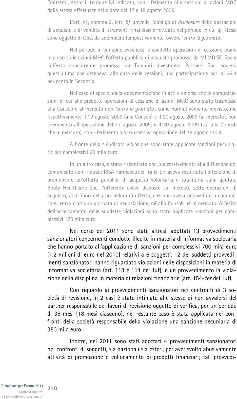 ovvero entro la giornata. Nel periodo in cui sono avvenute le suddette operazioni di cessione erano in corso sulle azioni M&C l offerta pubblica di acquisto promossa da MI.MO.SE.