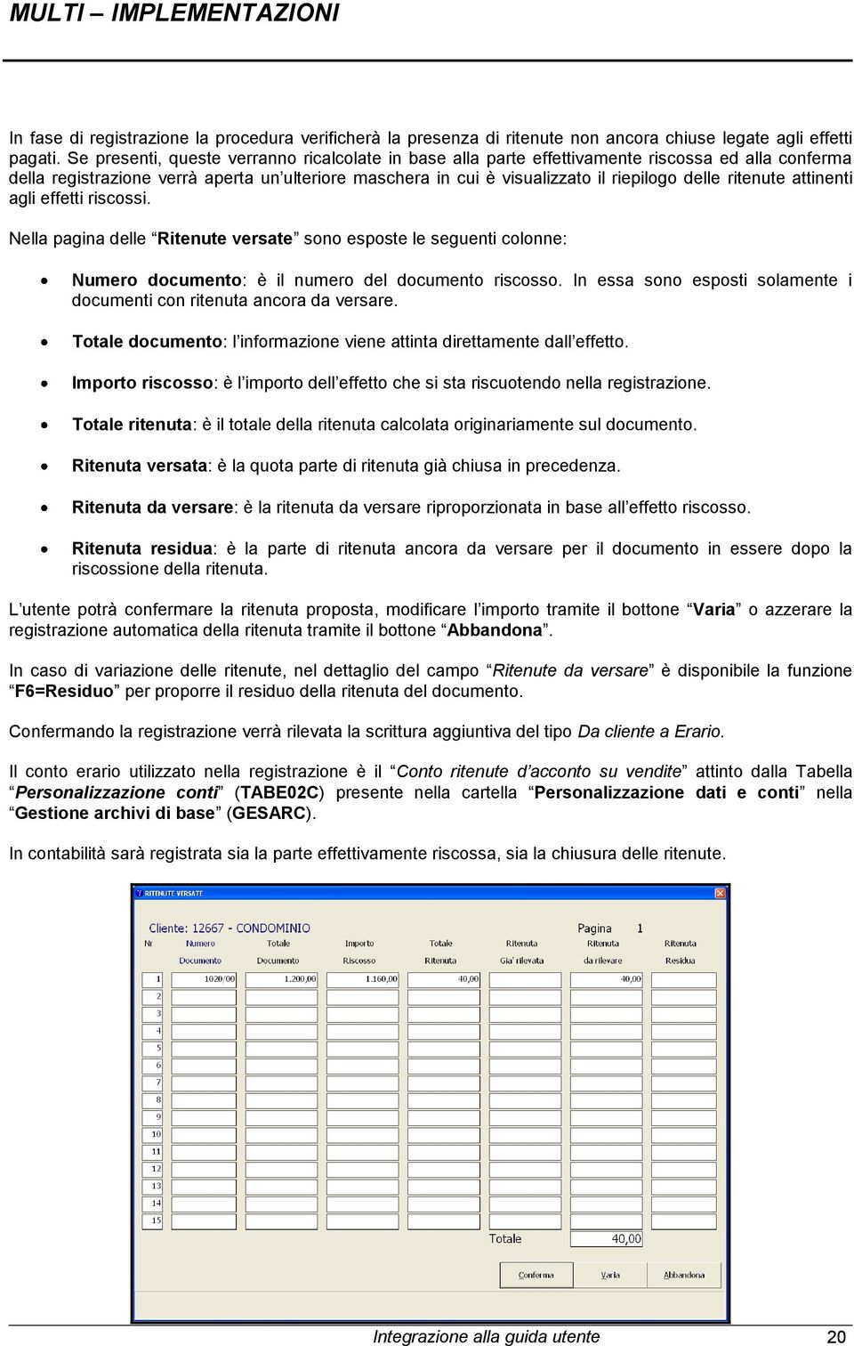 ritenute attinenti agli effetti riscossi. Nella pagina delle Ritenute versate sono esposte le seguenti colonne: Numero documento: è il numero del documento riscosso.