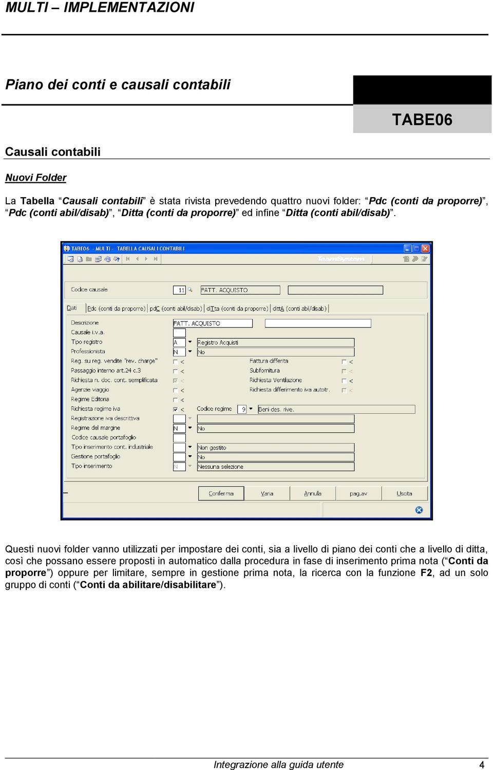 Questi nuovi folder vanno utilizzati per impostare dei conti, sia a livello di piano dei conti che a livello di ditta, così che possano essere proposti in automatico dalla