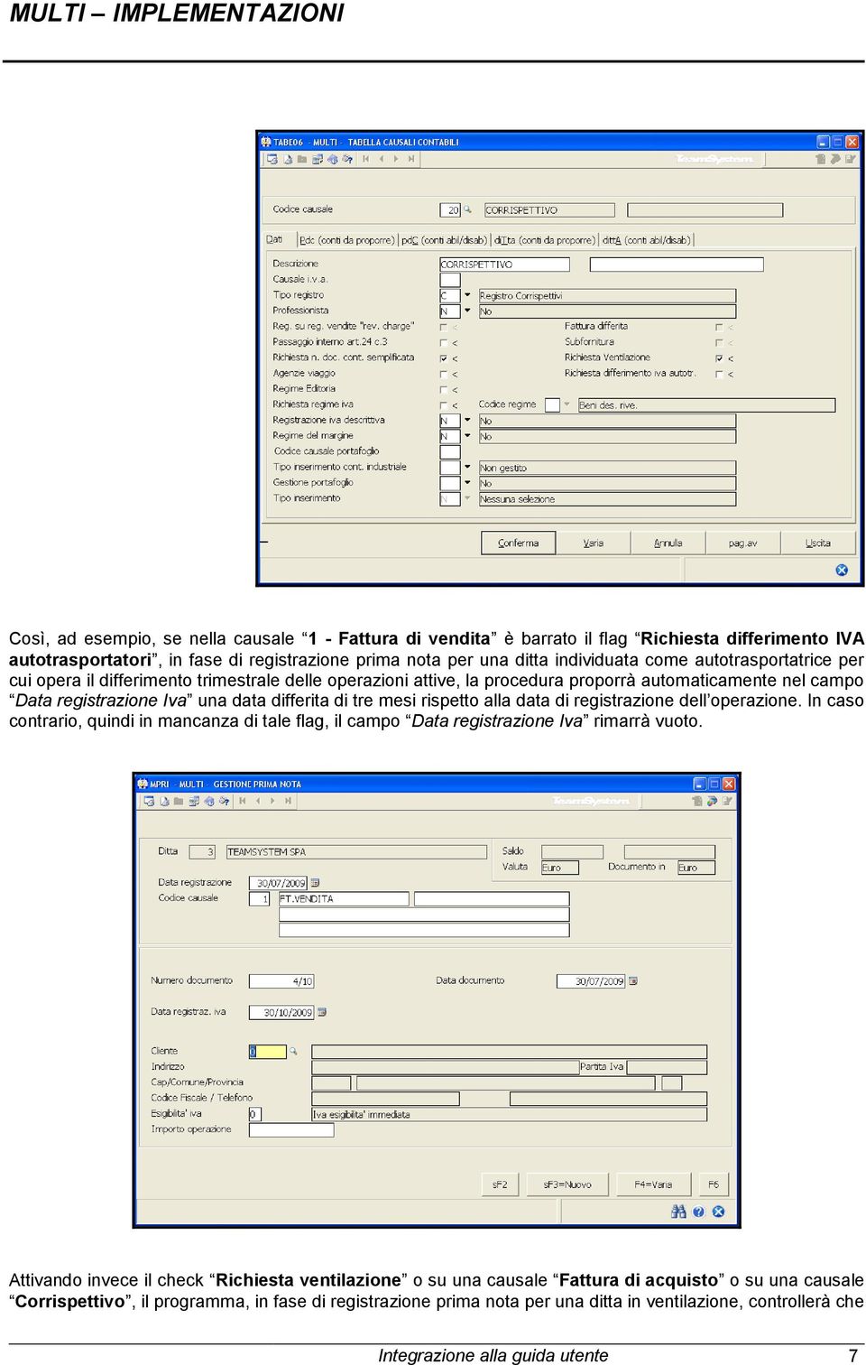 rispetto alla data di registrazione dell operazione. In caso contrario, quindi in mancanza di tale flag, il campo Data registrazione Iva rimarrà vuoto.