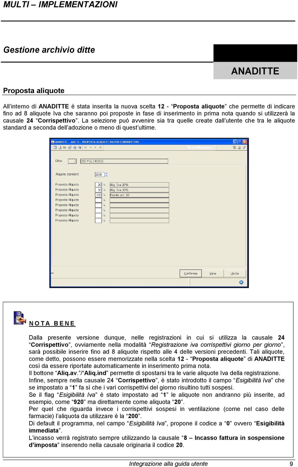 La selezione può avvenire sia tra quelle create dall utente che tra le aliquote standard a seconda dell adozione o meno di quest ultime.