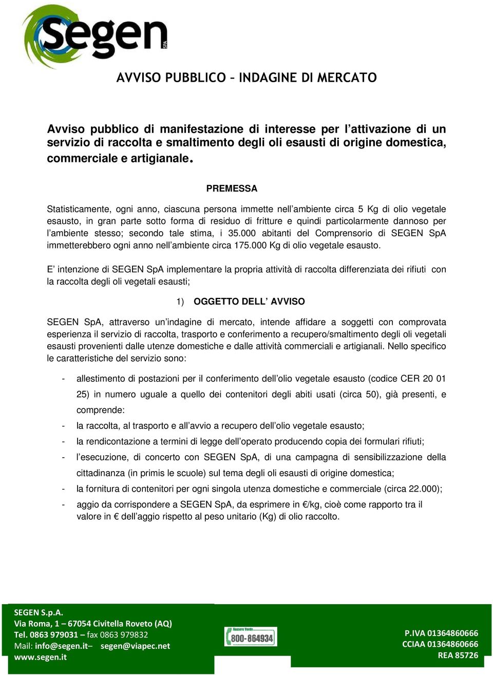 PREMESSA Statisticamente, ogni anno, ciascuna persona immette nell ambiente circa 5 Kg di olio vegetale esausto, in gran parte sotto forma di residuo di fritture e quindi particolarmente dannoso per