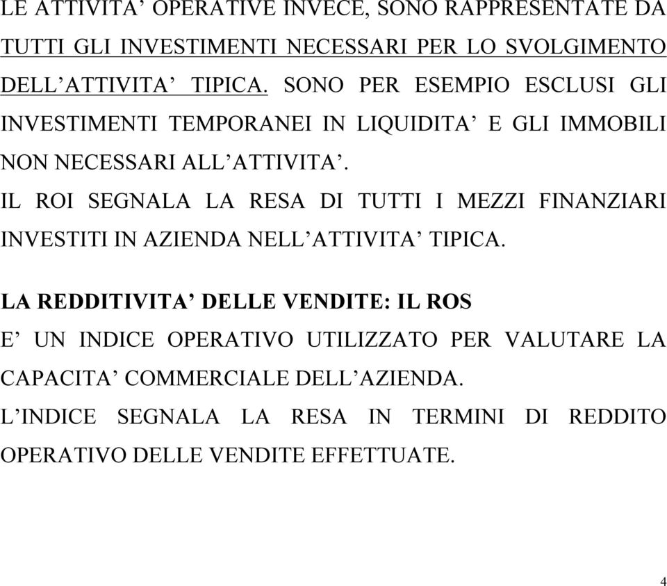 IL ROI SEGNALA LA RESA DI TUTTI I MEZZI FINANZIARI INVESTITI IN AZIENDA NELL ATTIVITA TIPICA.