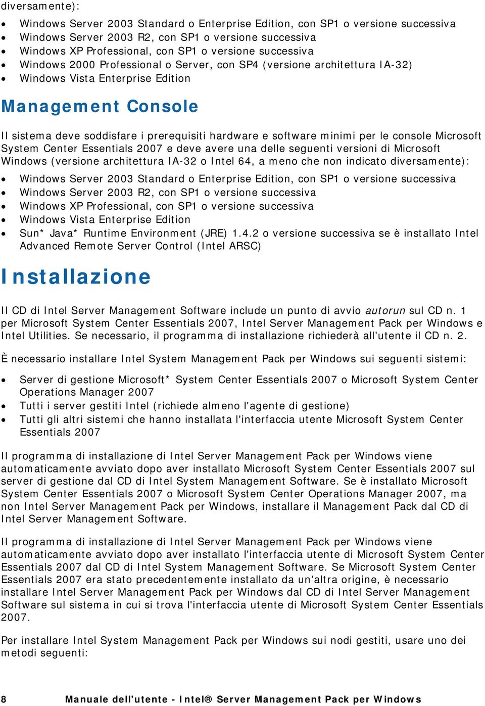 minimi per le console Microsoft System Center Essentials 2007 e deve avere una delle seguenti versioni di Microsoft Windows (versione architettura IA-32 o Intel 64, a meno che non indicato 