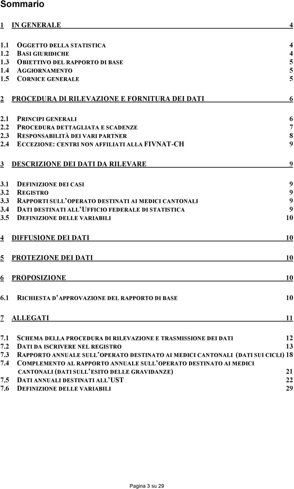 4 ECCEZIONE: CENTRI NON AFFILIATI ALLA FIVNAT-CH 9 3 DESCRIZIONE DEI DATI DA RILEVARE 9 3.1 DEFINIZIONE DEI CASI 9 3.2 REGISTRO 9 3.3 RAPPORTI SULL OPERATO DESTINATI AI MEDICI CANTONALI 9 3.