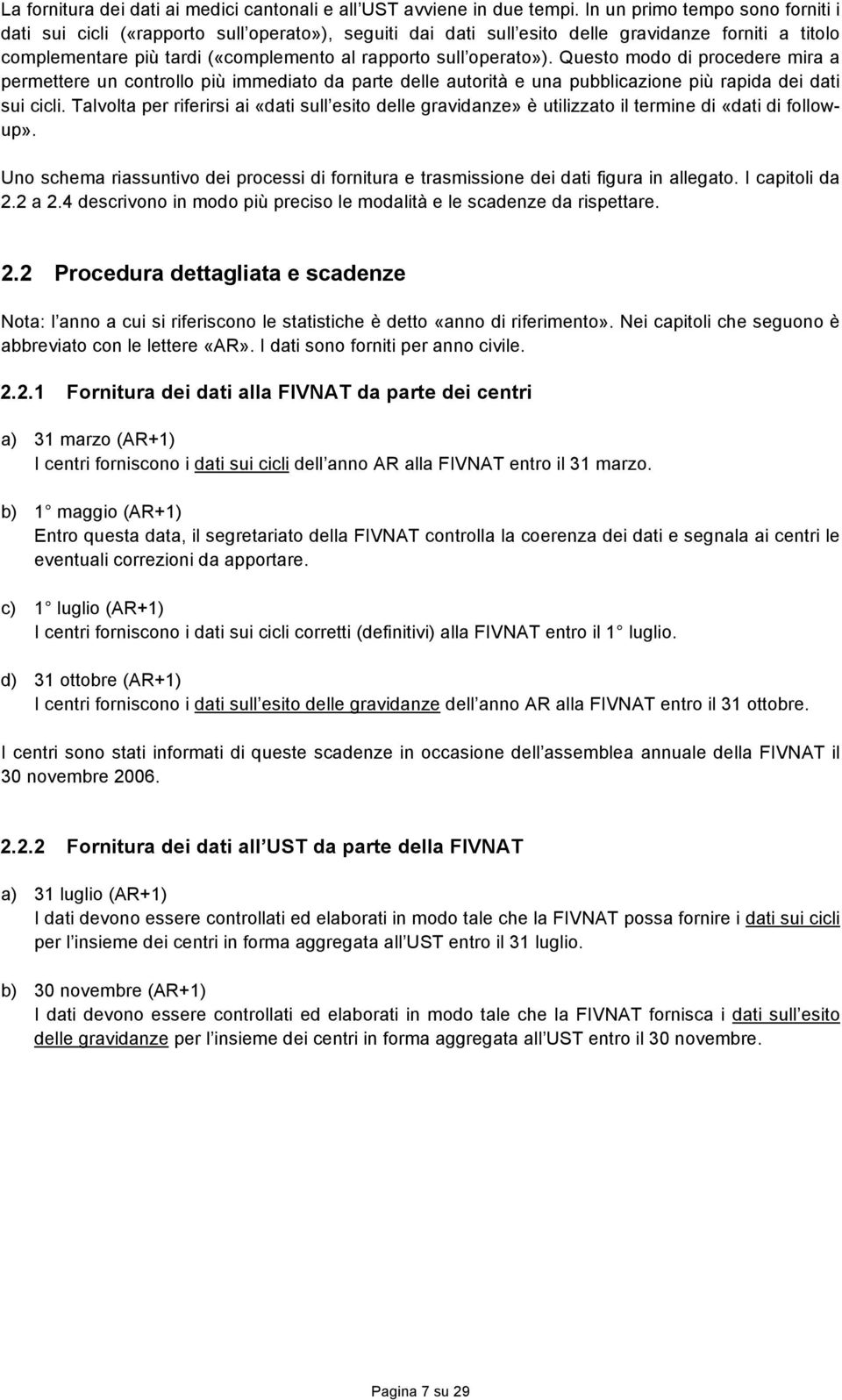 operato»). Questo modo di procedere mira a permettere un controllo più immediato da parte delle autorità e una pubblicazione più rapida dei dati sui cicli.