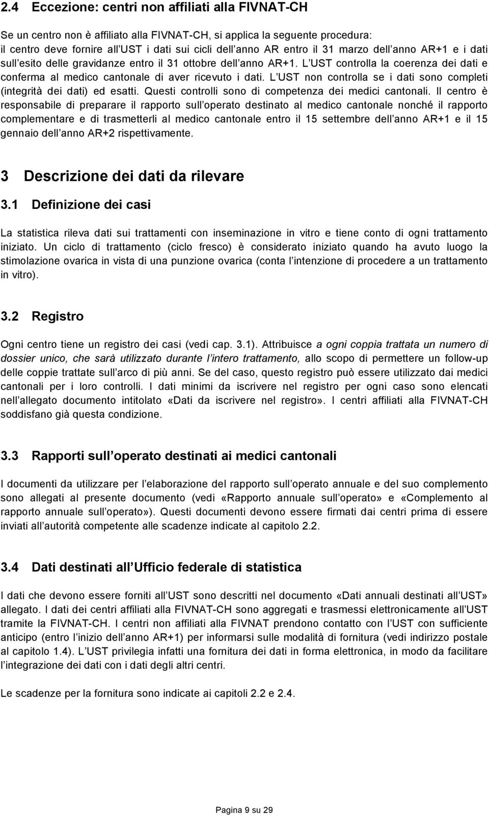 L UST non controlla se i dati sono completi (integrità dei dati) ed esatti. Questi controlli sono di competenza dei medici cantonali.