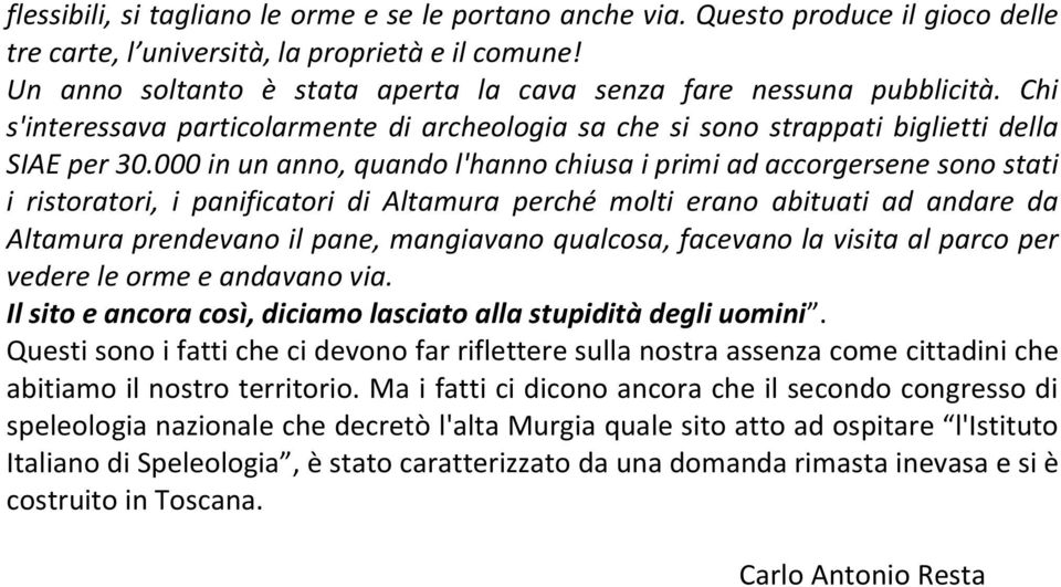 000 in un anno, quando l'hanno chiusa i primi ad accorgersene sono stati i ristoratori, i panificatori di Altamura perché molti erano abituati ad andare da Altamura prendevano il pane, mangiavano