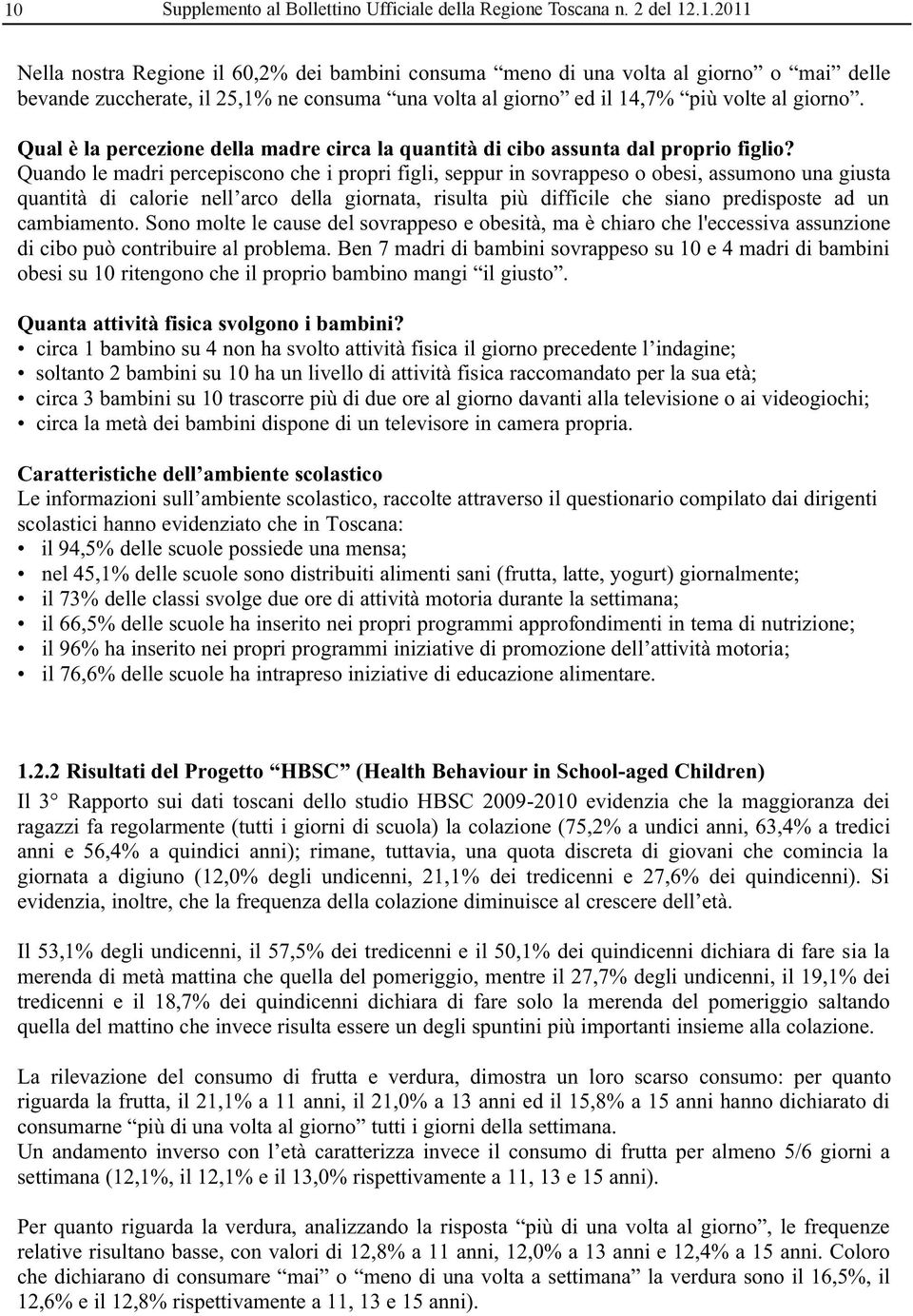 Quando le madri percepiscono che i propri figli, seppur in sovrappeso o obesi, assumono una giusta quantità di calorie nell arco della giornata, risulta più difficile che siano predisposte ad un