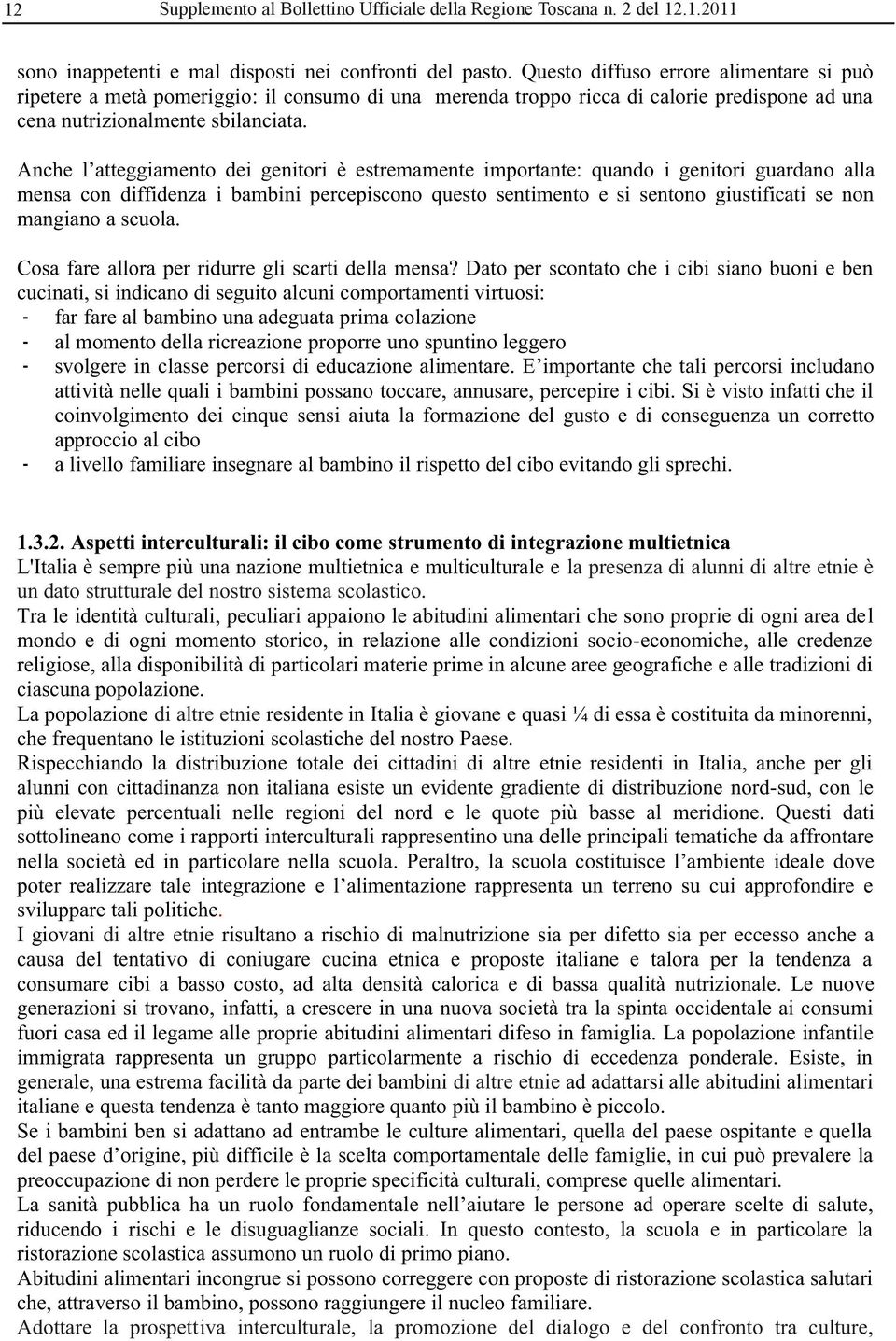 Anche l atteggiamento dei genitori è estremamente importante: quando i genitori guardano alla mensa con diffidenza i bambini percepiscono questo sentimento e si sentono giustificati se non mangiano a