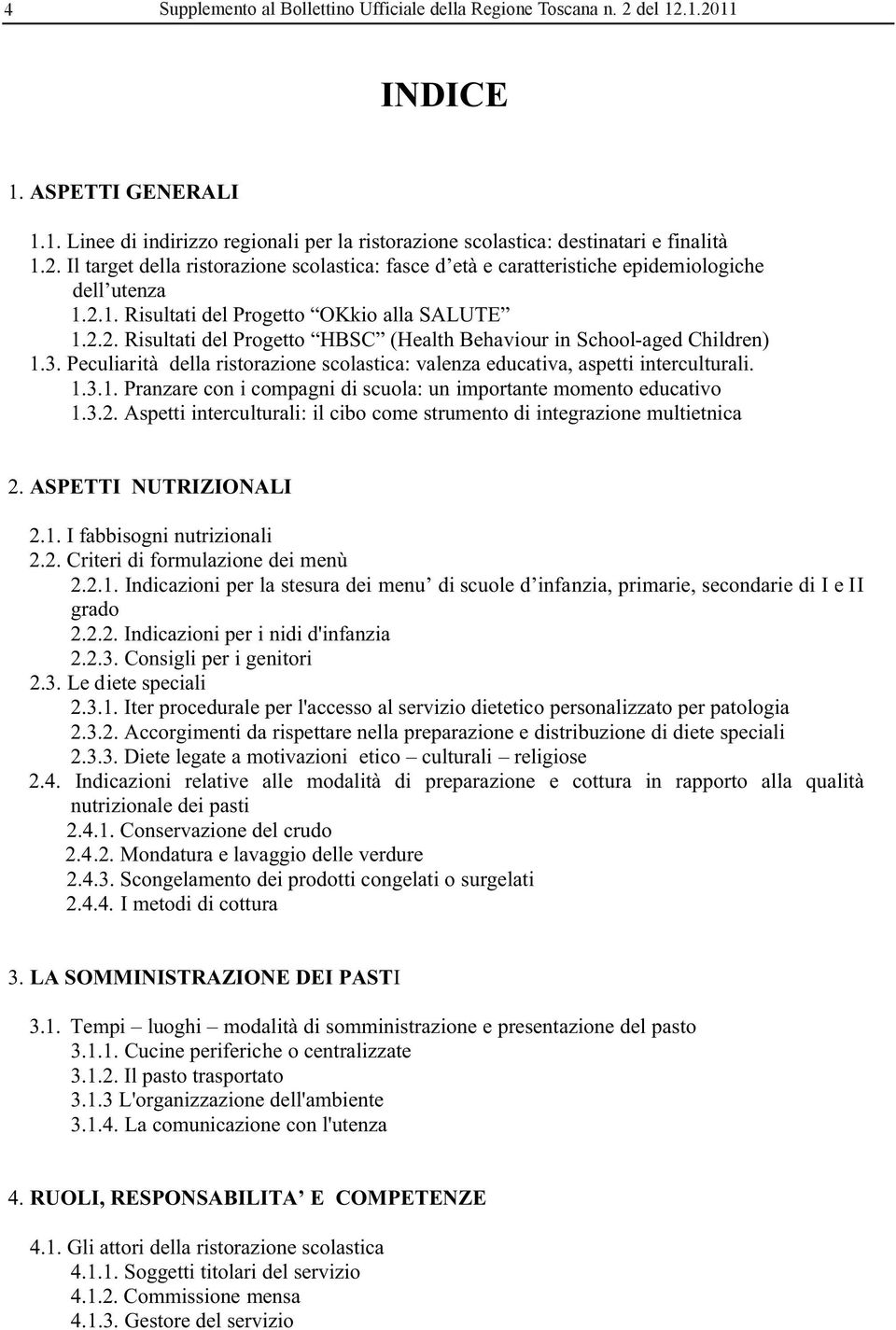 Peculiarità della ristorazione scolastica: valenza educativa, aspetti interculturali. 1.3.1. Pranzare con i compagni di scuola: un importante momento educativo 1.3.2.